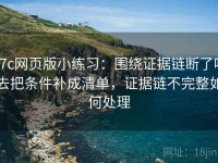 17c网页版小练习：围绕证据链断了吗去把条件补成清单，证据链不完整如何处理