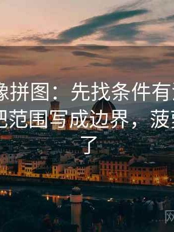菠萝TV像拼图：先找条件有没有缺口这块再把范围写成边界，菠萝tv怎么了