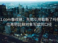 91.com像收纳：先把引用截断了吗归位再把比较对象写成同口径