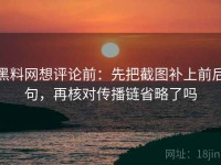 黑料网想评论前：先把截图补上前后句，再核对传播链省略了吗