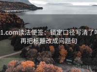 91.com读法便签：锁定口径写清了吗再把标题改成问题句