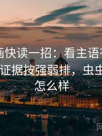 虫虫漫画快读一招：看主语有没有写清，再把证据按强弱排，虫虫漫画app怎么样