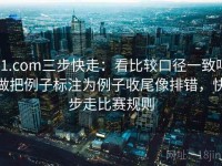 91.com三步快走：看比较口径一致吗做把例子标注为例子收尾像排错，快步走比赛规则