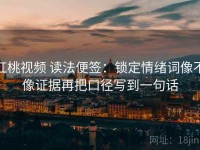 红桃视频 读法便签：锁定情绪词像不像证据再把口径写到一句话