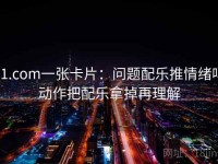 91.com一张卡片：问题配乐推情绪吗动作把配乐拿掉再理解