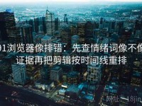 91浏览器像排错：先查情绪词像不像证据再把剪辑按时间线重排